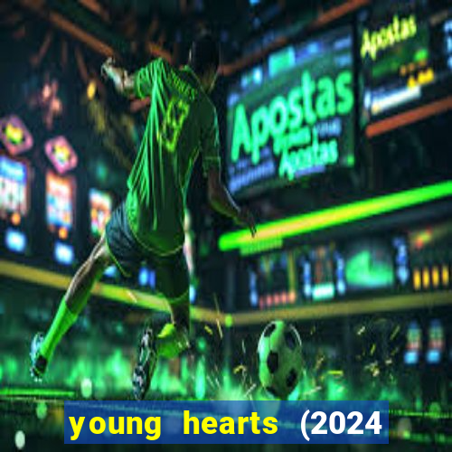 young hearts (2024 assistir online gratis)